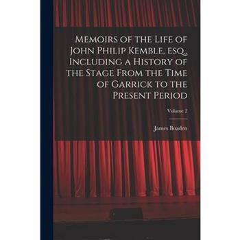 Memoirs of the Life of John Philip Kemble, esq., Including a History of the Stage From the Time of Garrick to the Present Period; Volume 2