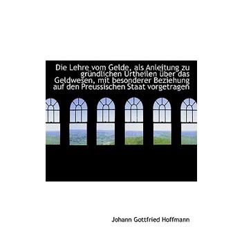 Die Lehre Vom Gelde, ALS Anleitung Zu Gr Ndlichen Urtheilen Ber Das Geldwesen, Mit Besonderer Bezie