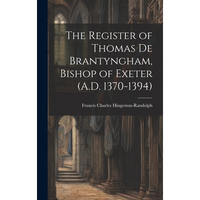 The Register of Thomas De Brantyngham, Bishop of Exeter (A.D. 1370-1394)
