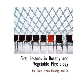 First Lessons in Botany and Vegetable Physiology