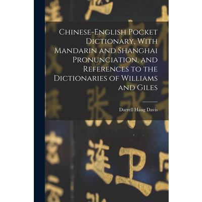 Chinese-English Pocket Dictionary, With Mandarin and Shanghai Pronunciation, and References to the Dictionaries of Williams and Giles