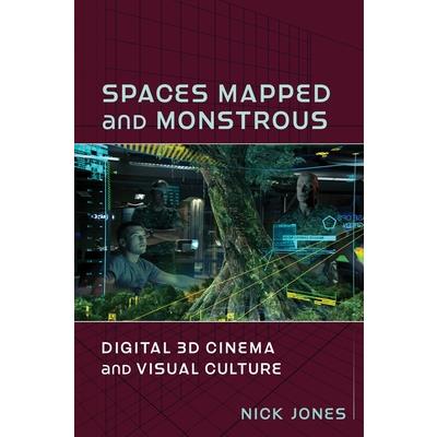 Spaces Mapped and MonstrousDigital 3D Cinema and Visual Culture
