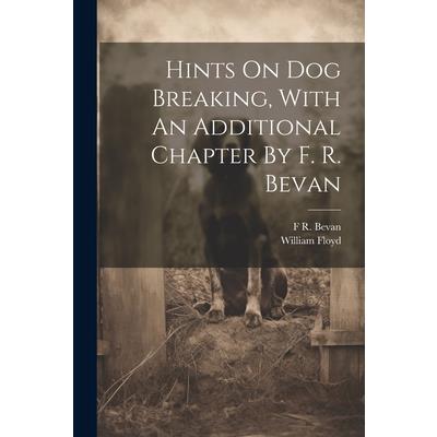 Hints On Dog Breaking, With An Additional Chapter By F. R. Bevan