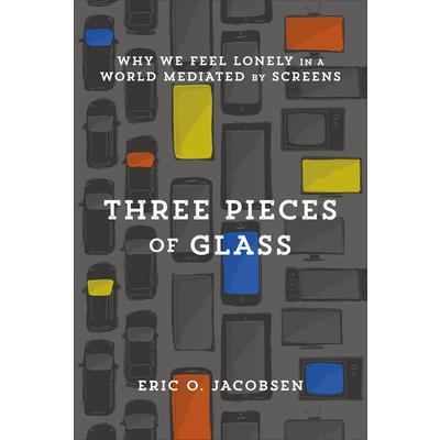 Three Pieces of GlassWhy We Feel Lonely in a World Mediated by Screens