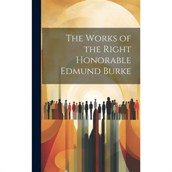 The Works of the Right Honorable Edmund Burke
