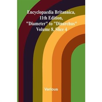Encyclopaedia Britannica, 11th Edition, "Diameter" to "Dinarchus" Volume 8, Slice 4