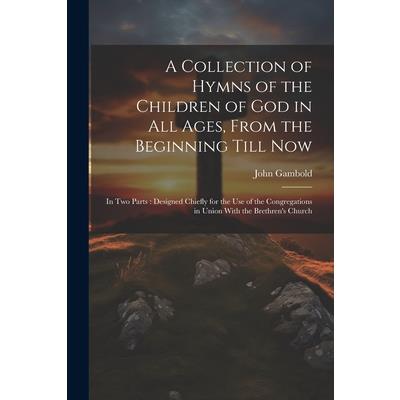 A Collection of Hymns of the Children of God in All Ages, From the Beginning Till Now