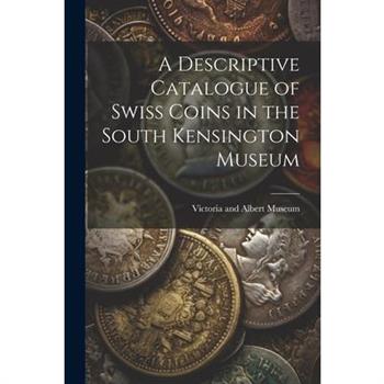 A Descriptive Catalogue of Swiss Coins in the South Kensington Museum