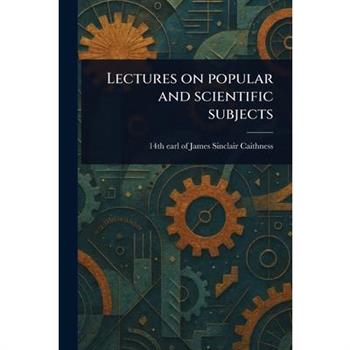 Lectures on Popular and Scientific Subjects