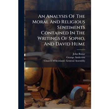 An Analysis Of The Moral And Religious Sentiments Contained In The Writings Of Sopho, And David Hume