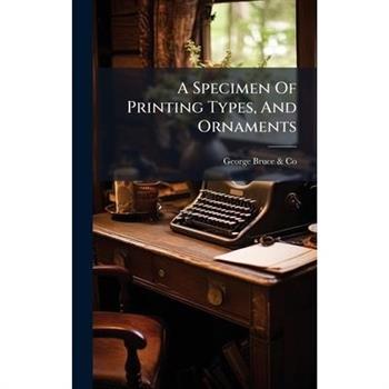 A Specimen Of Printing Types, And Ornaments