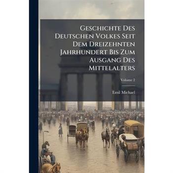 Geschichte Des Deutschen Volkes Seit Dem Dreizehnten Jahrhundert Bis Zum Ausgang Des Mittelalters, Volume 2