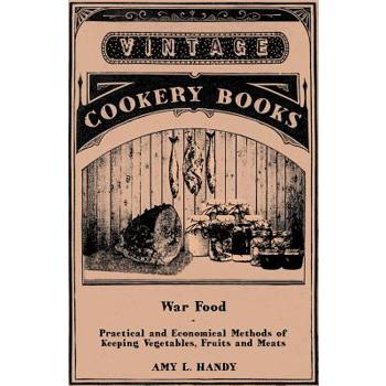 War Food - Practical and Economical Methods of Keeping Vegetables, Fruits and Meats