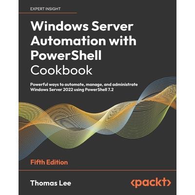 Windows Server Automation with PowerShell Cookbook - Fifth Edition