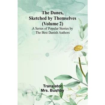 The Danes, Sketched By Themselves. (Volume 2); A Series Of Popular Stories By The Best Danish Authors