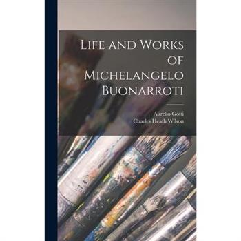 Life and Works of Michelangelo Buonarroti