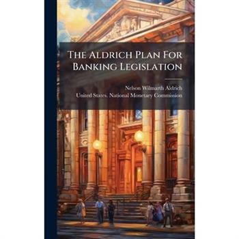 The Aldrich Plan For Banking Legislation