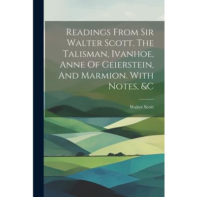 Readings From Sir Walter Scott. The Talisman, Ivanhoe, Anne Of Geierstein, And Marmion. With Notes, &c