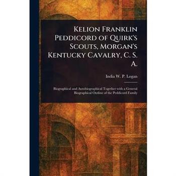 Kelion Franklin Peddicord of Quirk's Scouts, Morgan's Kentucky Cavalry, C. S. A.