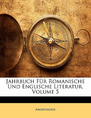 Jahrbuch Fur Romanische Und Englische Literatur, Fuenfter Band