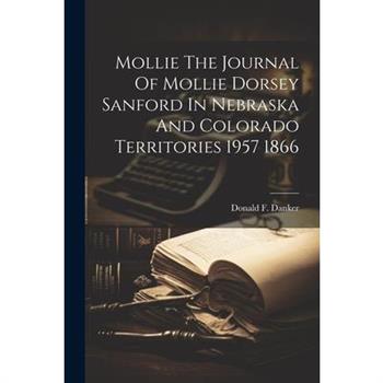 Mollie The Journal Of Mollie Dorsey Sanford In Nebraska And Colorado Territories 1957 1866