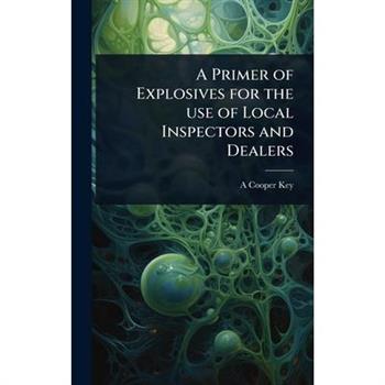 A Primer of Explosives for the use of Local Inspectors and Dealers