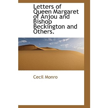 Letters of Queen Margaret of Anjou and Bishop Beckington and Others.
