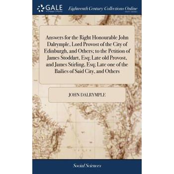 Answers for the Right Honourable John Dalrymple, Lord Provost of the City of Edinburgh, and Others; To the Petition of James Stoddart, Esq; Late Old Provost, and James Stirling, Esq; Late One of the B