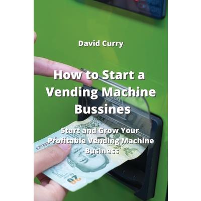 How to Start a Vending Machine Business How to Start a Vending Machine Business