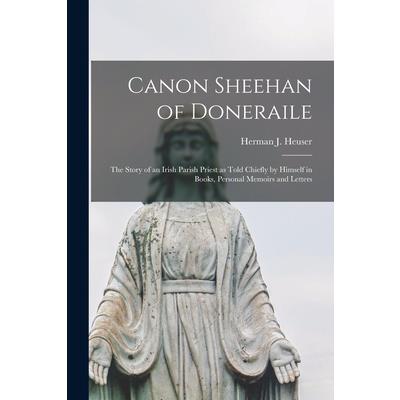 Canon Sheehan of Doneraile; the Story of an Irish Parish Priest as Told Chiefly by Himself in Books, Personal Memoirs and Letters