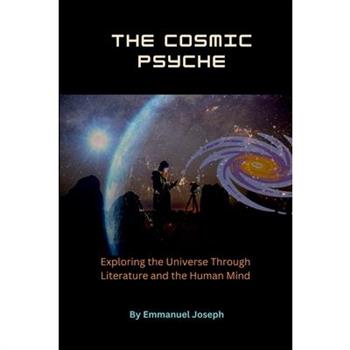 The Cosmic Psyche, Exploring the Universe Through Literature and the Human Mind