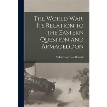 The World war, its Relation to the Eastern Question and Armageddon