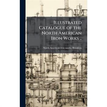Illustrated Catalogue of the North American Iron Works ..