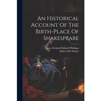 An Historical Account Of The Birth-place Of Shakespeare