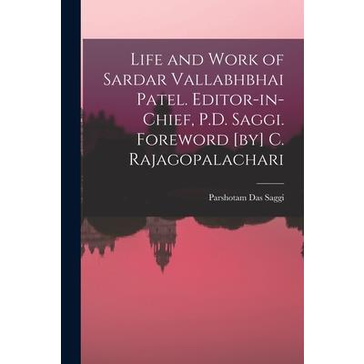 Life and Work of Sardar Vallabhbhai Patel. Editor-in-chief, P.D. Saggi. Foreword [by] C. Rajagopalachari