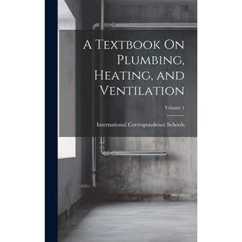 A Textbook On Plumbing, Heating, and Ventilation; Volume 1