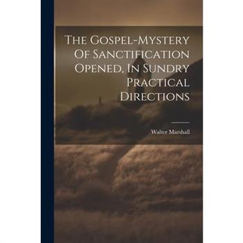 The Gospel-mystery Of Sanctification Opened, In Sundry Practical Directions