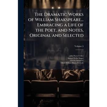 The Dramatic Works of William Shakspeare... Embracing a Life of the Poet, and Notes, Original and Selected