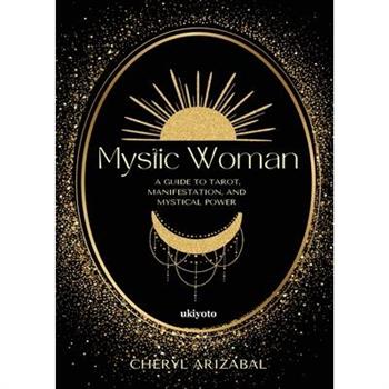 Mystic Woman A Guide to Tarot, Manifestation, and Mystical Power