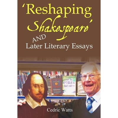 'Reshaping Shakespeare' and Later Literary Essays