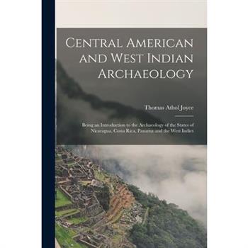 Central American and West Indian Archaeology; Being an Introduction to the Archaeology of the States of Nicaragua, Costa Rica, Panama and the West Indies