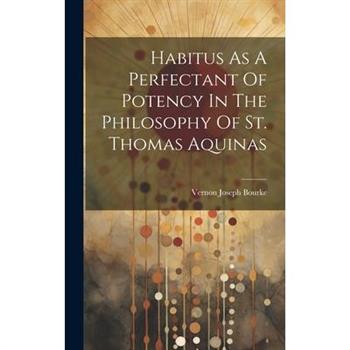 Habitus As A Perfectant Of Potency In The Philosophy Of St. Thomas Aquinas