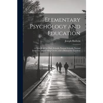 Elementary Psychology and Education; a Text-book for High Schools, Normal Schools, Normal Institutes, and Reading Circles, and a Manual for Teachers