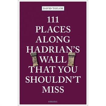 111 Places Along Hadrian’s Wall That You Shouldn’t Miss