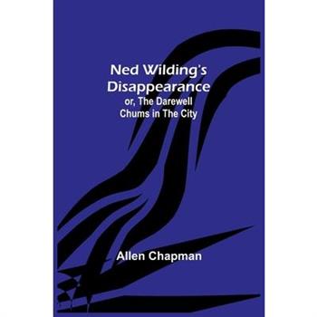 Ned Wilding’s Disappearance; or, The Darewell Chums in the City