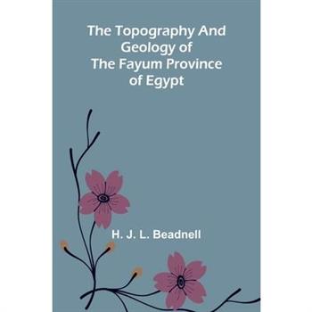 The topography and geology of the Fayum province of Egypt