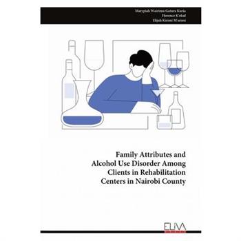 Family Attributes and Alcohol Use Disorder Among Clients in Rehabilitation Centers in Nairobi County