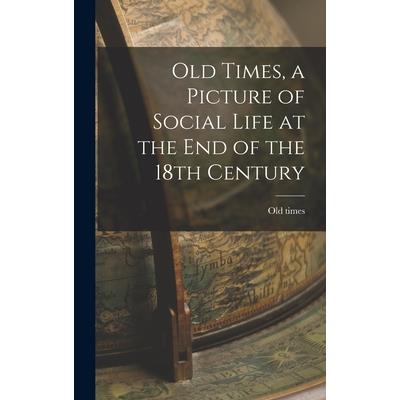 Old Times, a Picture of Social Life at the End of the 18th Century