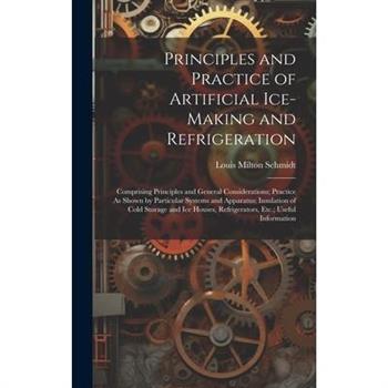 Principles and Practice of Artificial Ice-Making and Refrigeration