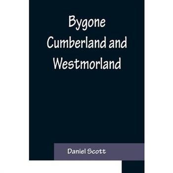 Bygone Cumberland and Westmorland